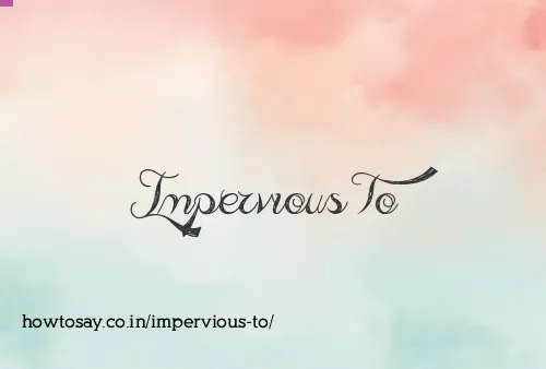 Impervious To
