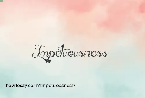 Impetuousness