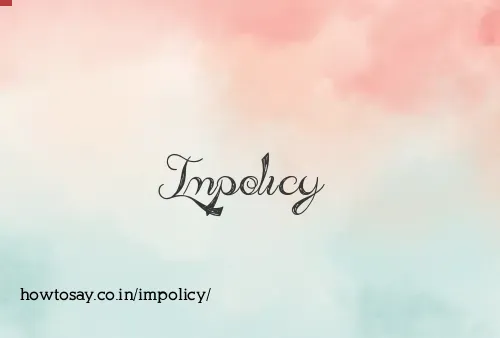 Impolicy