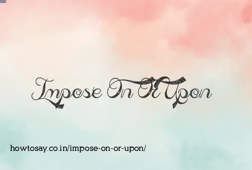 Impose On Or Upon