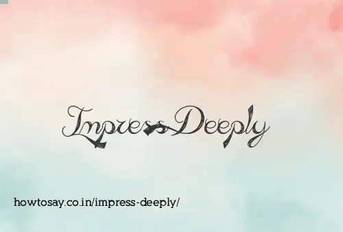 Impress Deeply