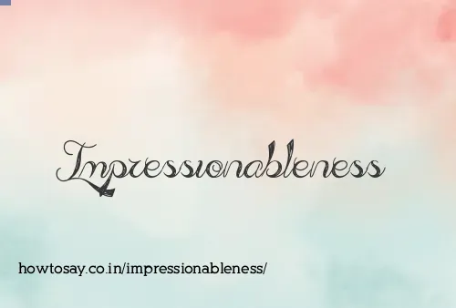 Impressionableness