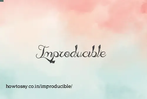 Improducible