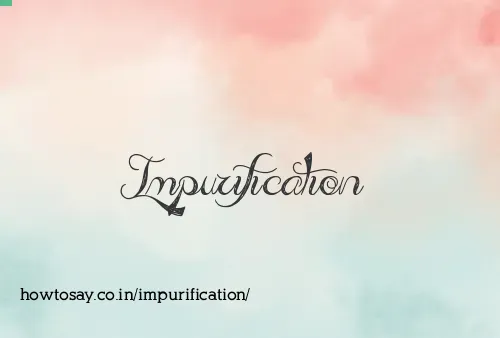 Impurification