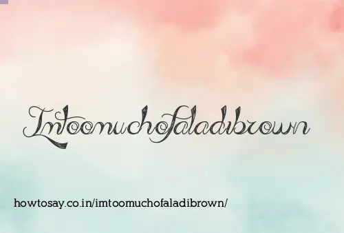 Imtoomuchofaladibrown