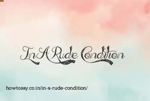 In A Rude Condition