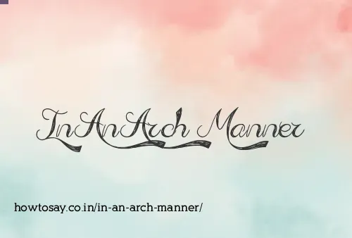In An Arch Manner