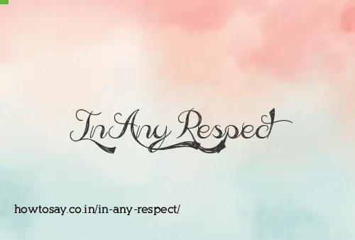 In Any Respect