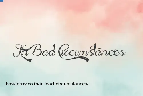 In Bad Circumstances