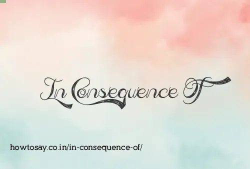 In Consequence Of