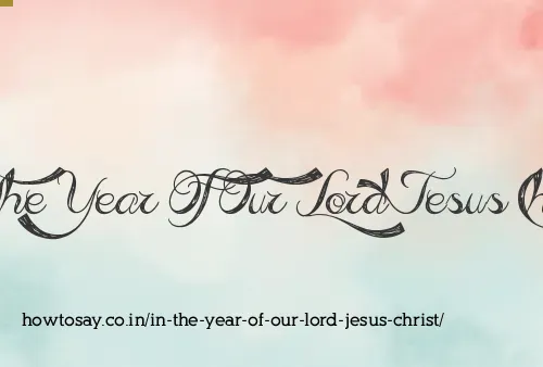 In The Year Of Our Lord Jesus Christ