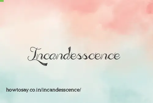 Incandesscence