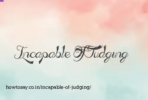 Incapable Of Judging