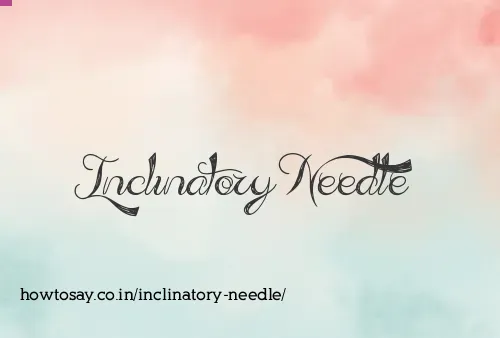 Inclinatory Needle