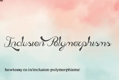 Inclusion Polymorphisms