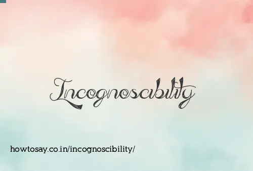 Incognoscibility