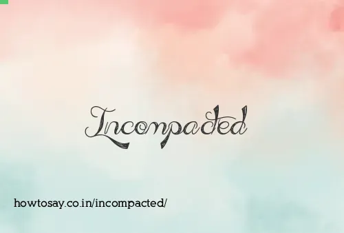 Incompacted