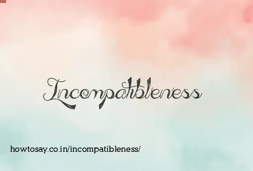 Incompatibleness