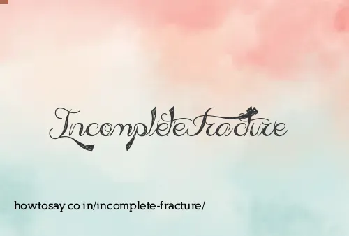 Incomplete Fracture