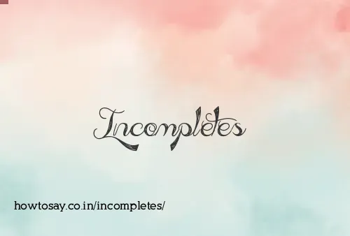 Incompletes