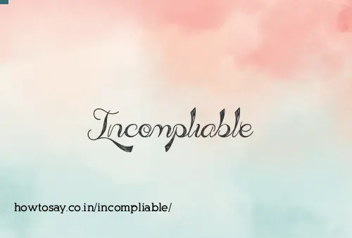 Incompliable