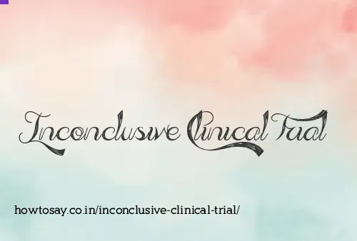 Inconclusive Clinical Trial