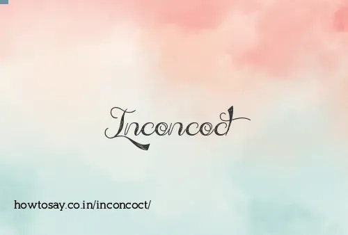 Inconcoct