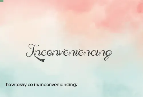 Inconveniencing
