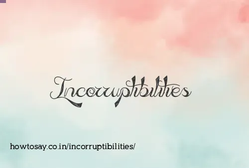 Incorruptibilities