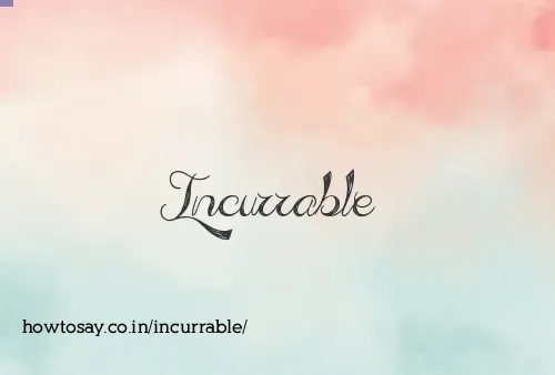 Incurrable