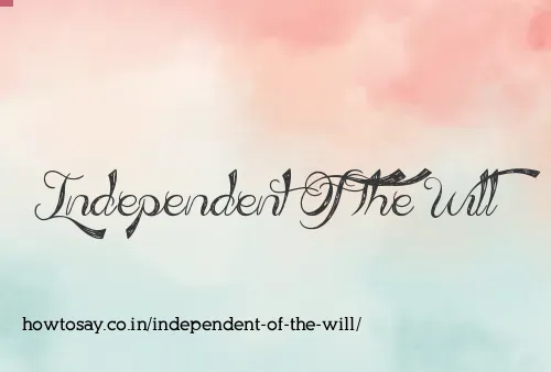 Independent Of The Will