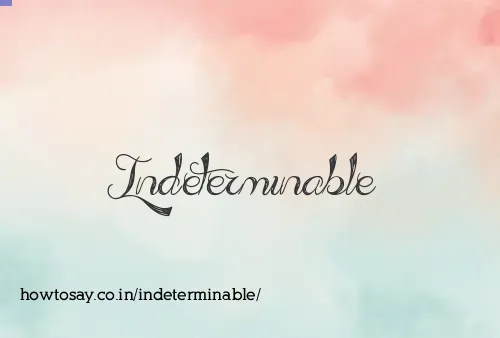 Indeterminable