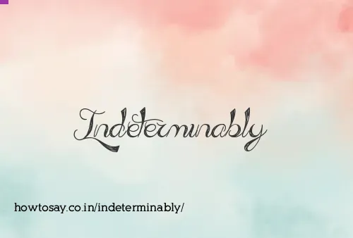 Indeterminably