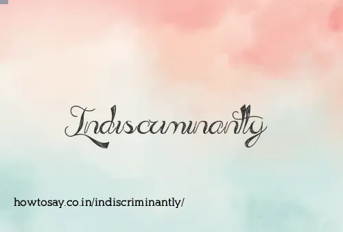 Indiscriminantly