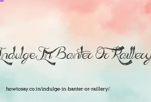 Indulge In Banter Or Raillery