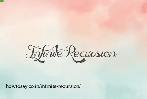 Infinite Recursion