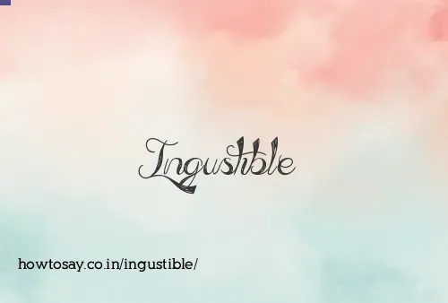 Ingustible