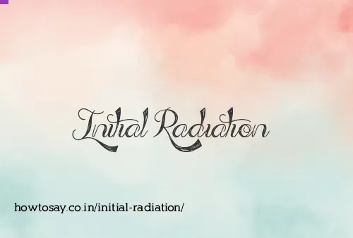 Initial Radiation