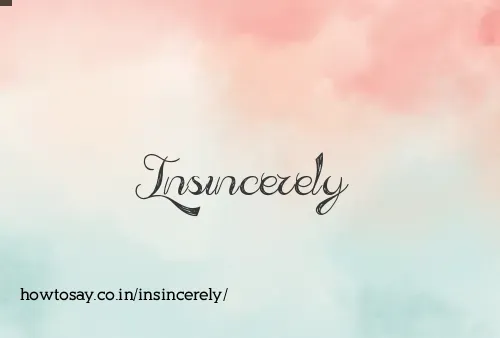Insincerely