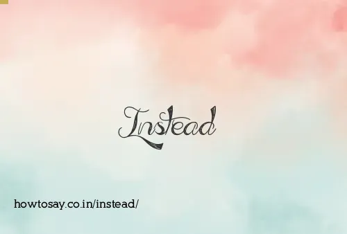 Instead