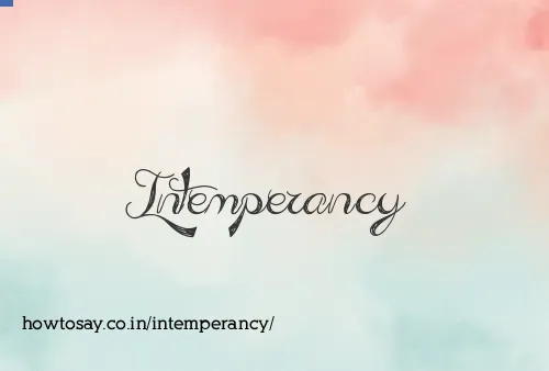 Intemperancy