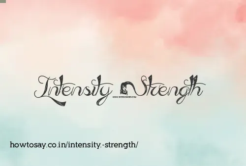 Intensity. Strength