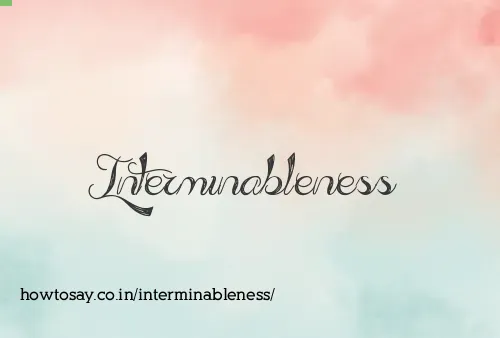 Interminableness