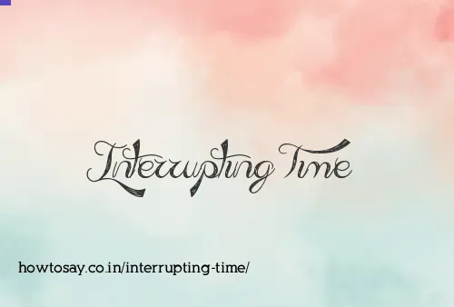 Interrupting Time