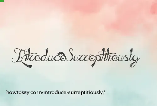 Introduce Surreptitiously