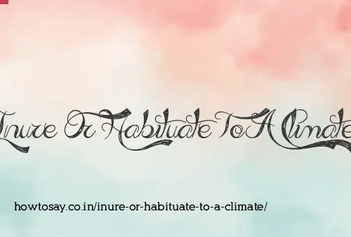 Inure Or Habituate To A Climate