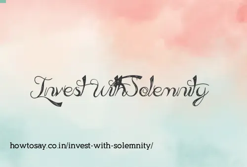 Invest With Solemnity