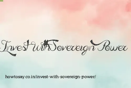 Invest With Sovereign Power