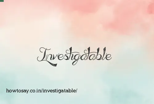 Investigatable