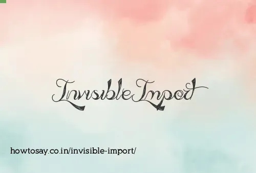 Invisible Import